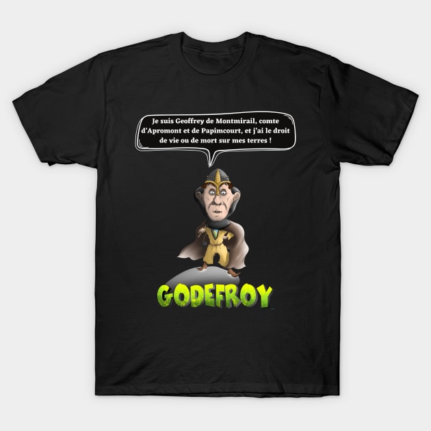 I am Geoffrey de Montmirail, Count of Apromont and Papimcourt, and I have the right of life or death on my land! T-Shirt by Panthox